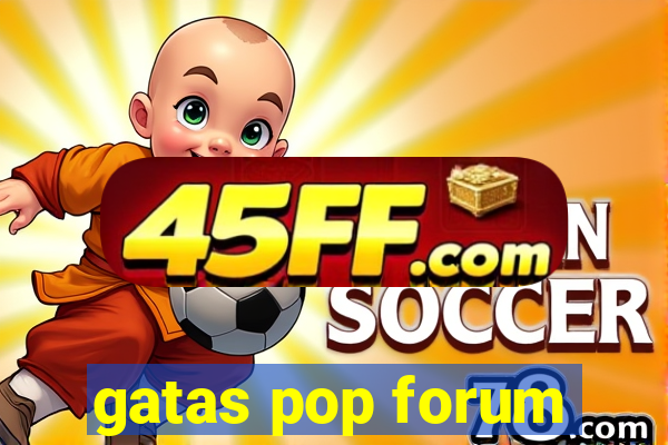 gatas pop forum